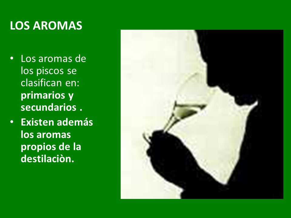 LOS AROMAS Los aromas de los piscos se clasifican en: primarios y secundarios .