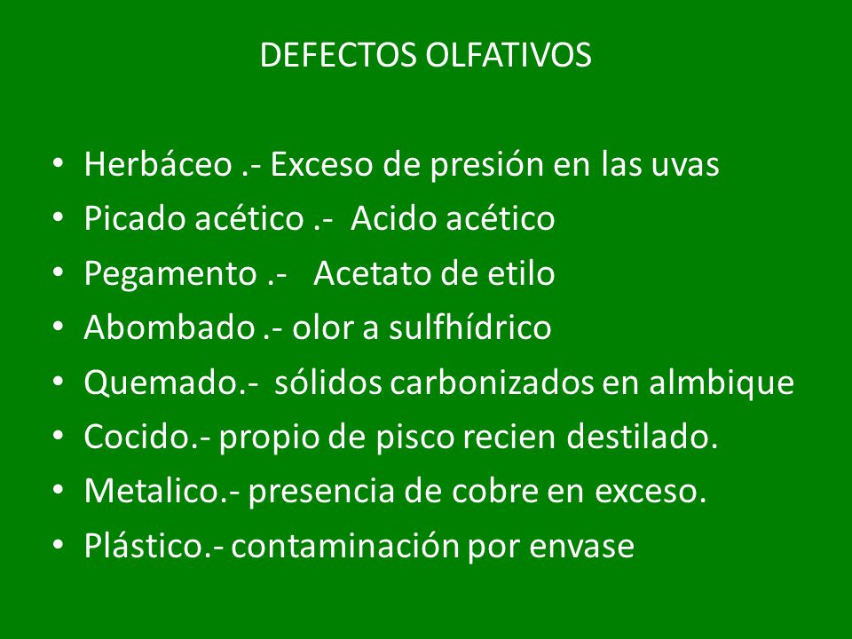 DEFECTOS OLFATIVOS Herbáceo .- Exceso de presión en las uvas. Picado acético .- Acido acético. Pegamento .- Acetato de etilo.