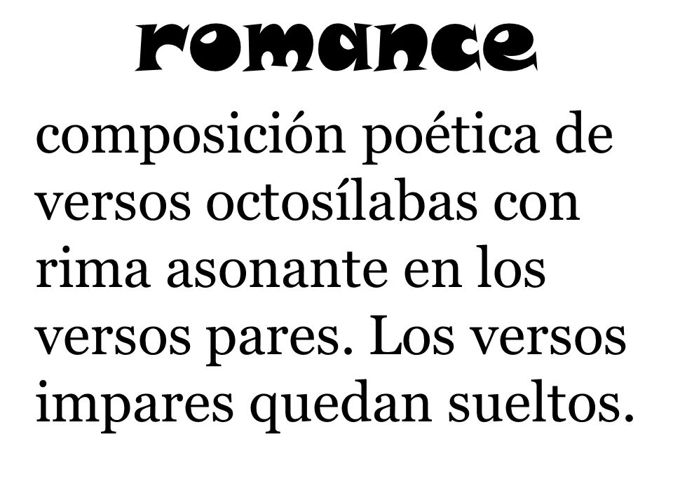 romance composición poética de versos octosílabas con rima asonante en los versos pares.