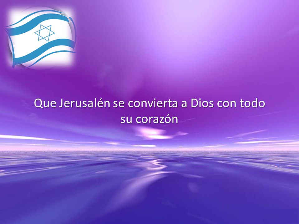 Que Jerusalén se convierta a Dios con todo su corazón