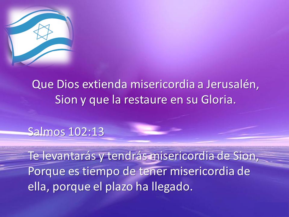 Que Dios extienda misericordia a Jerusalén, Sion y que la restaure en su Gloria.