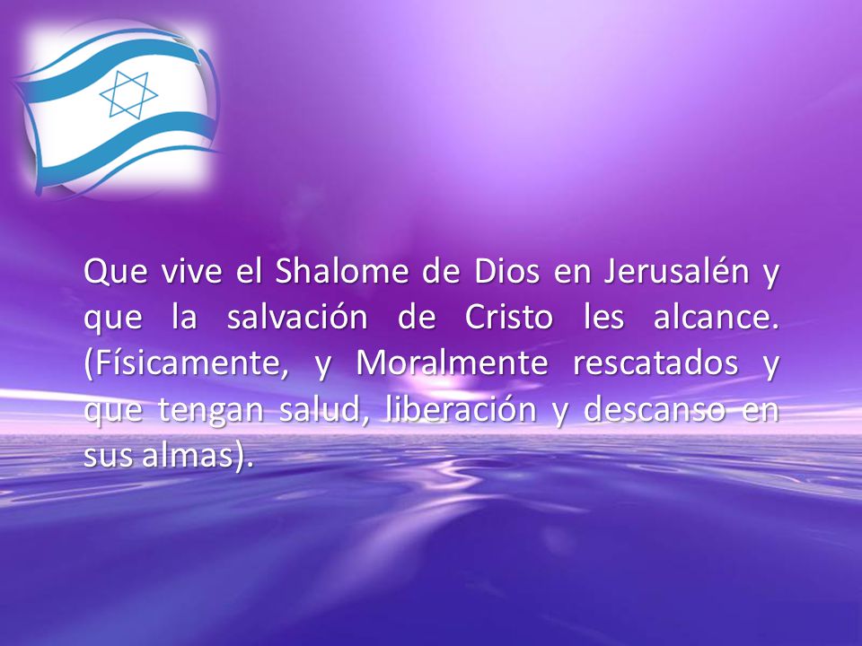 Que vive el Shalome de Dios en Jerusalén y que la salvación de Cristo les alcance.