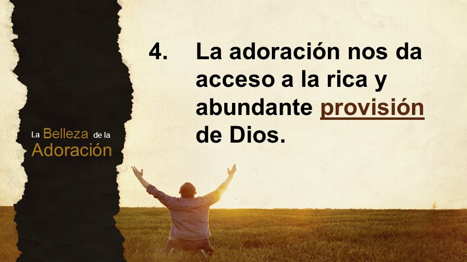 4. La adoración nos da acceso a la rica y abundante provisión de Dios.