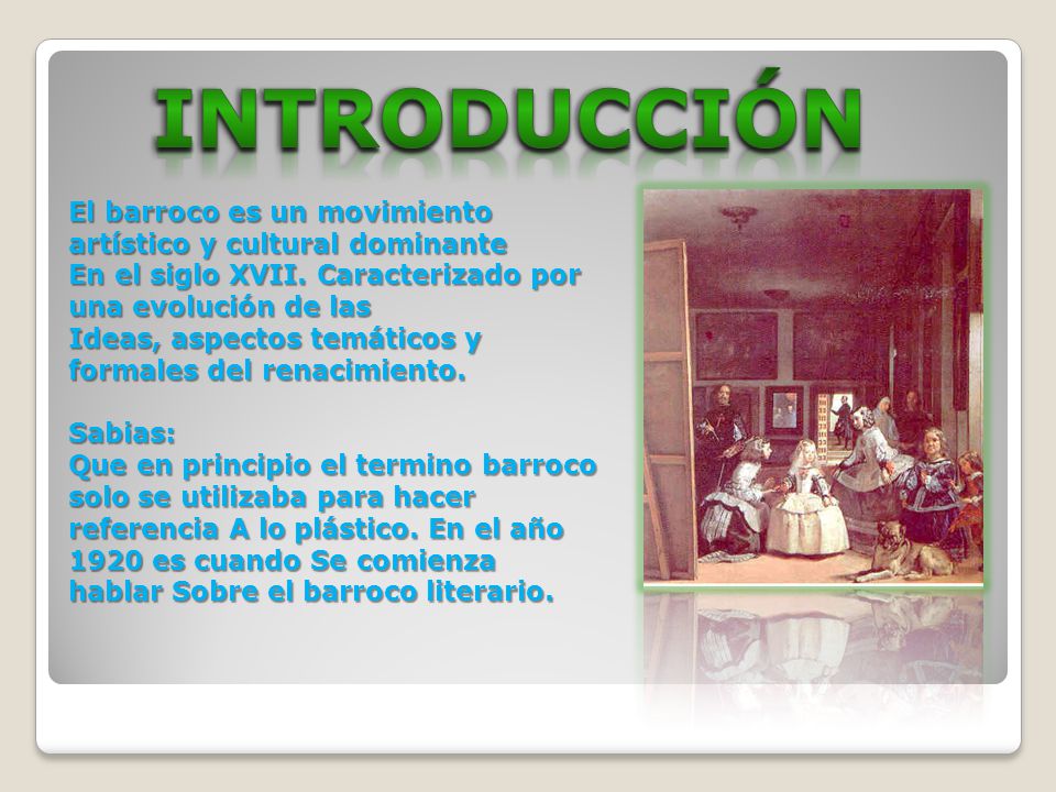 Introducción El barroco es un movimiento artístico y cultural dominante. En el siglo XVII. Caracterizado por una evolución de las.