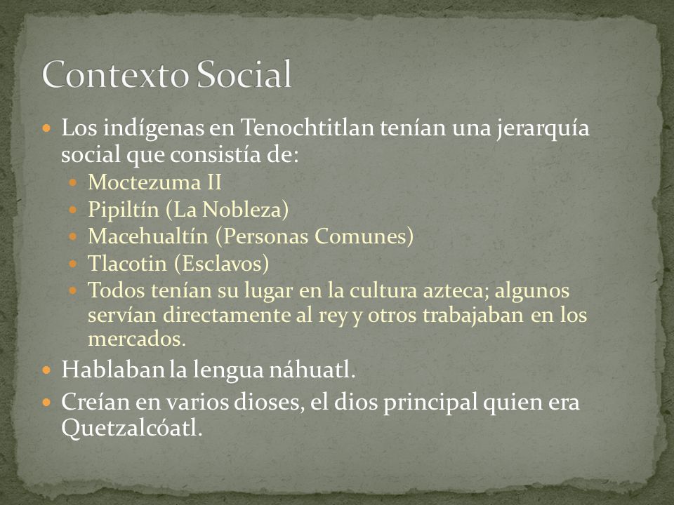 Contexto Social Los indígenas en Tenochtitlan tenían una jerarquía social que consistía de: Moctezuma II.