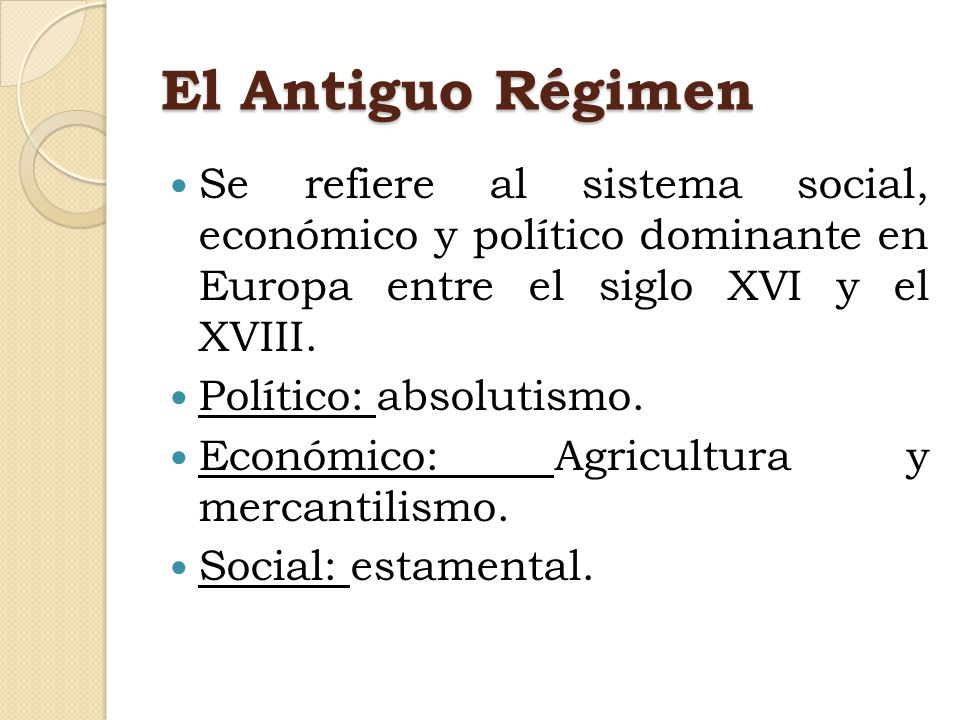 El Antiguo Régimen Se refiere al sistema social, económico y político dominante en Europa entre el siglo XVI y el XVIII.