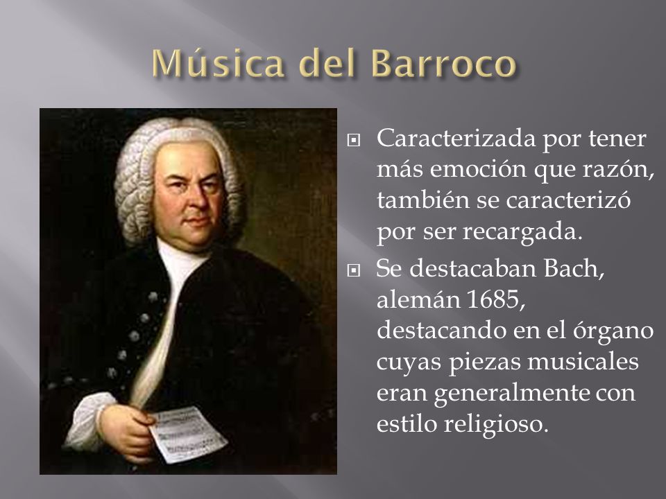 Música del Barroco Caracterizada por tener más emoción que razón, también se caracterizó por ser recargada.