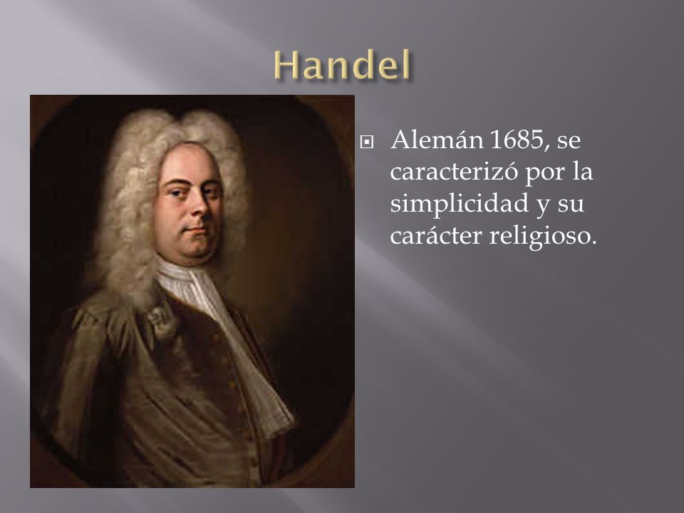 Handel Alemán 1685, se caracterizó por la simplicidad y su carácter religioso.