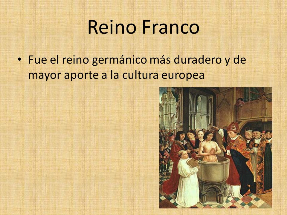 Reino Franco Fue el reino germánico más duradero y de mayor aporte a la cultura europea