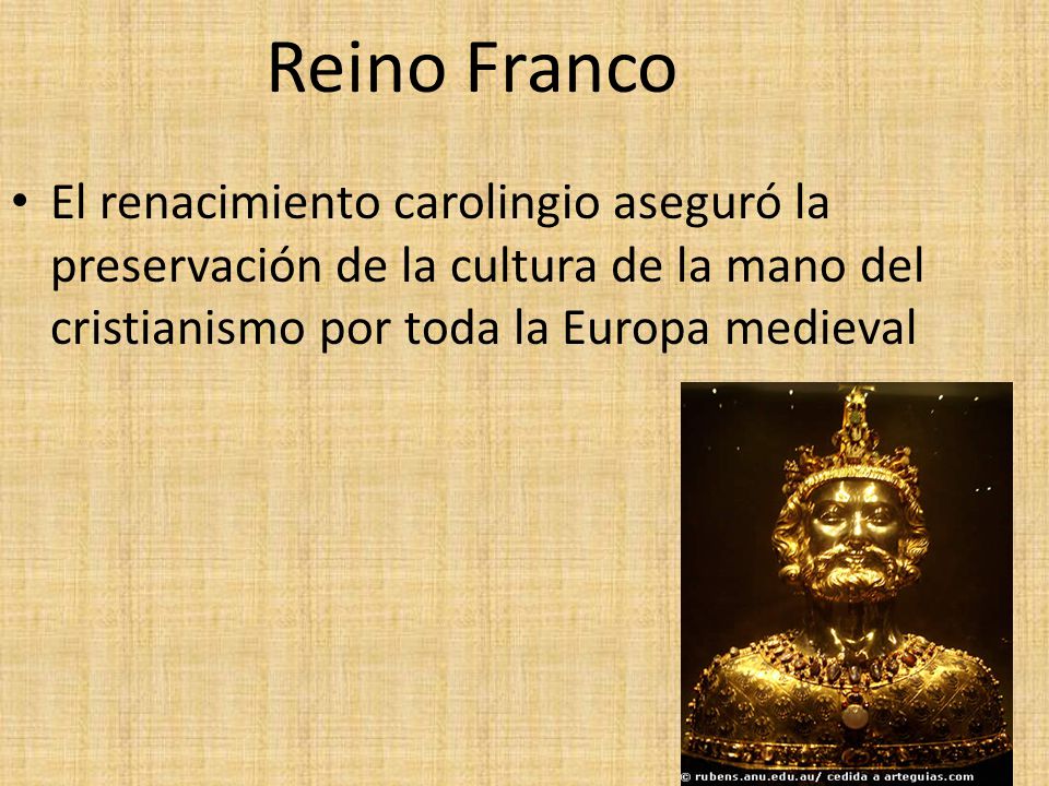 Reino Franco El renacimiento carolingio aseguró la preservación de la cultura de la mano del cristianismo por toda la Europa medieval.