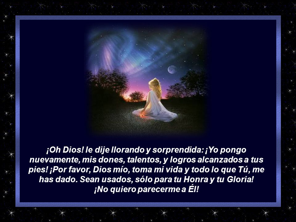 ¡Oh Dios! le dije llorando y sorprendida: ¡Yo pongo