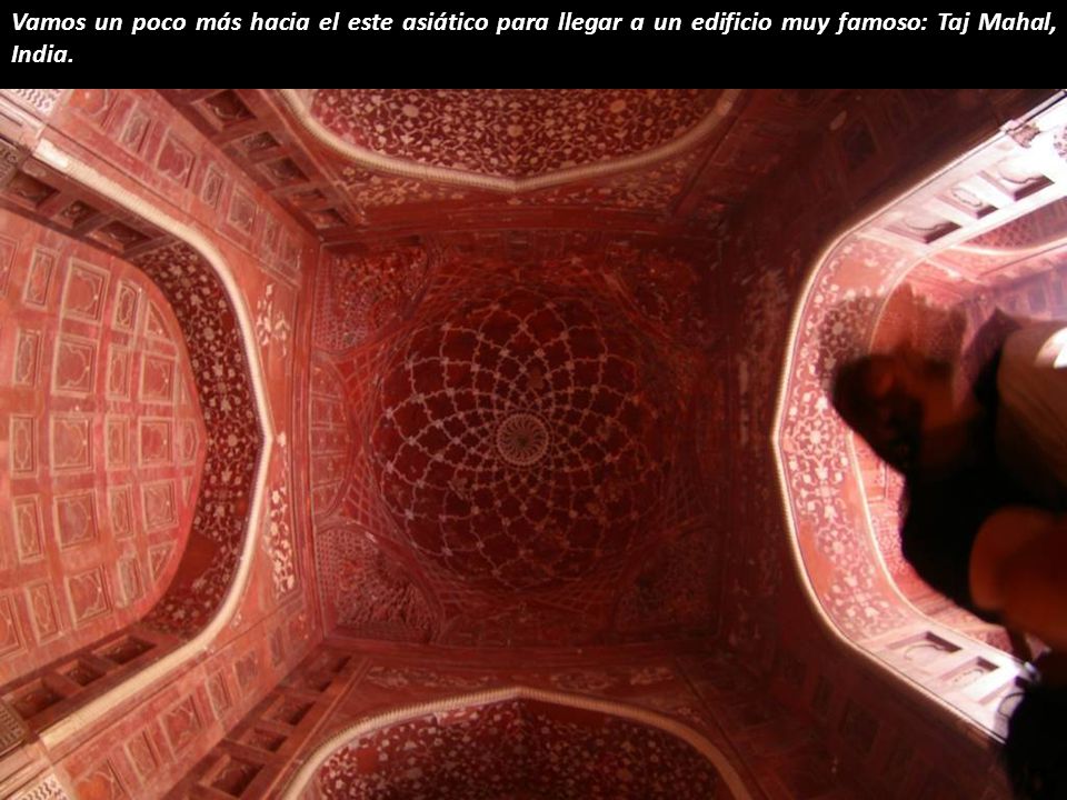 Vamos un poco más hacia el este asiático para llegar a un edificio muy famoso: Taj Mahal, India.