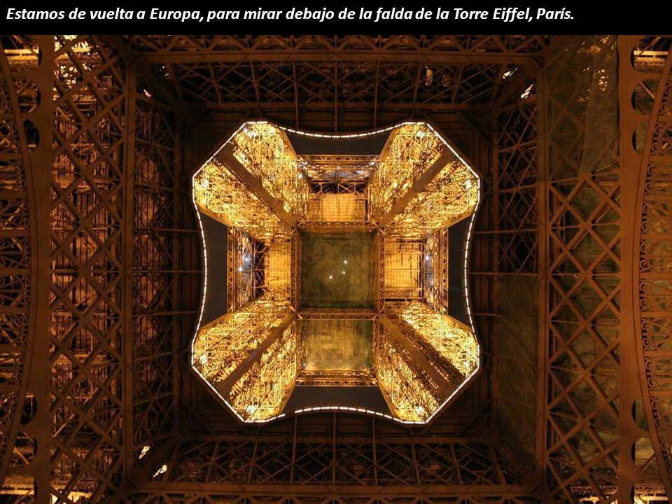 Estamos de vuelta a Europa, para mirar debajo de la falda de la Torre Eiffel, París.