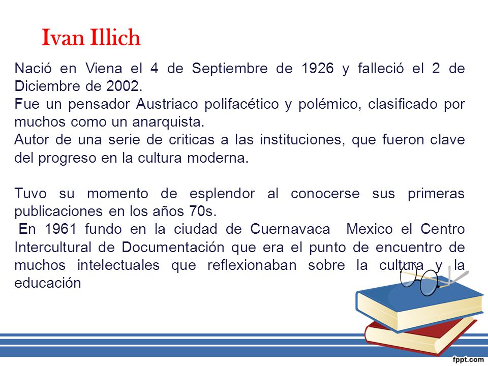 Ivan Illich Nació en Viena el 4 de Septiembre de 1926 y falleció el 2 de Diciembre de