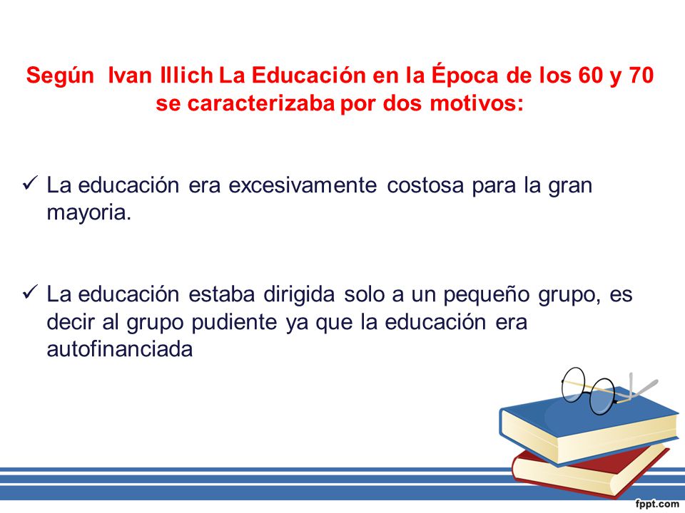 Según Ivan Illich La Educación en la Época de los 60 y 70 se caracterizaba por dos motivos: