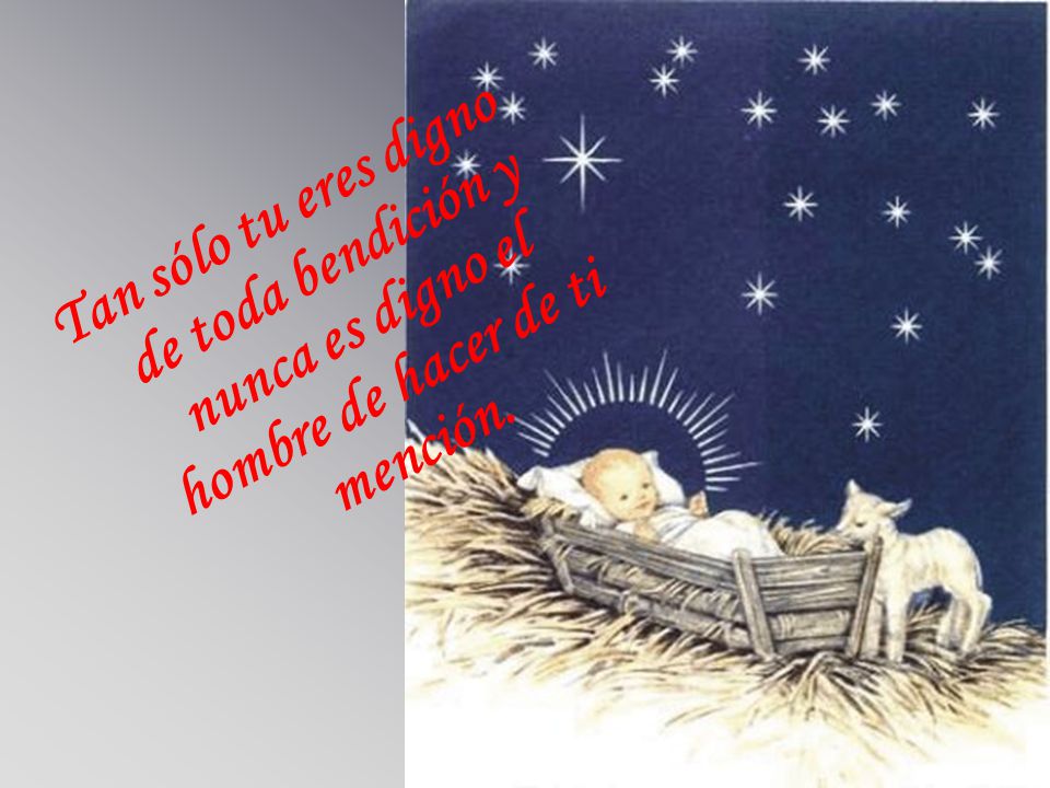 Tan sólo tu eres digno de toda bendición y nunca es digno el hombre de hacer de ti mención.