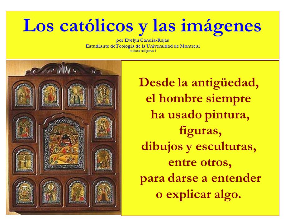 Los católicos y las imágenes por Evelyn Candia-Rojas Estudiante deTeologia de la Universidad de Montreal cultura religiosa 1
