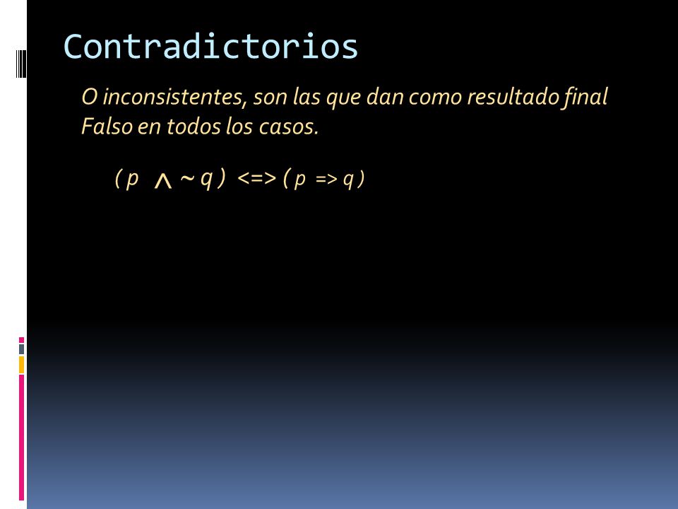 Contradictorios O inconsistentes, son las que dan como resultado final Falso en todos los casos.