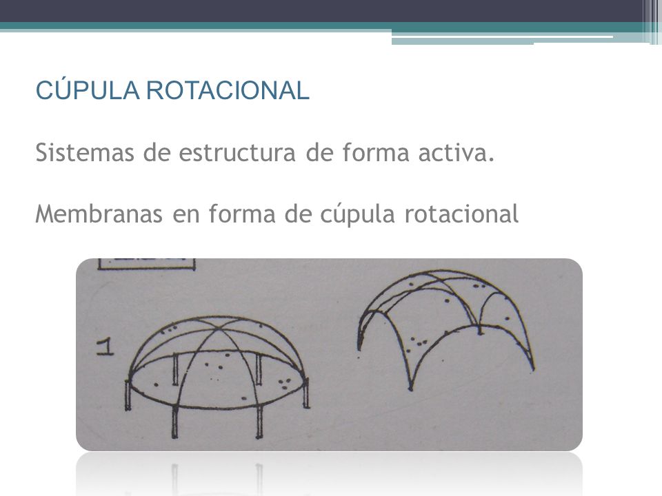 CÚPULA ROTACIONAL Sistemas de estructura de forma activa. Membranas en forma de cúpula rotacional