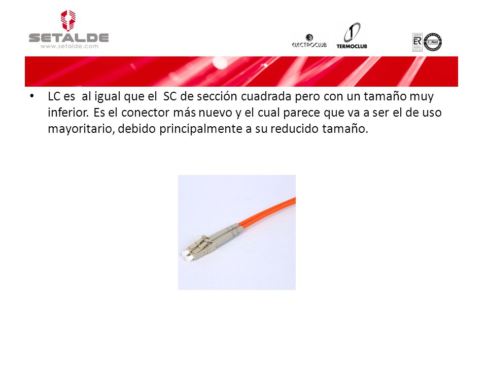 LC es al igual que el SC de sección cuadrada pero con un tamaño muy inferior.