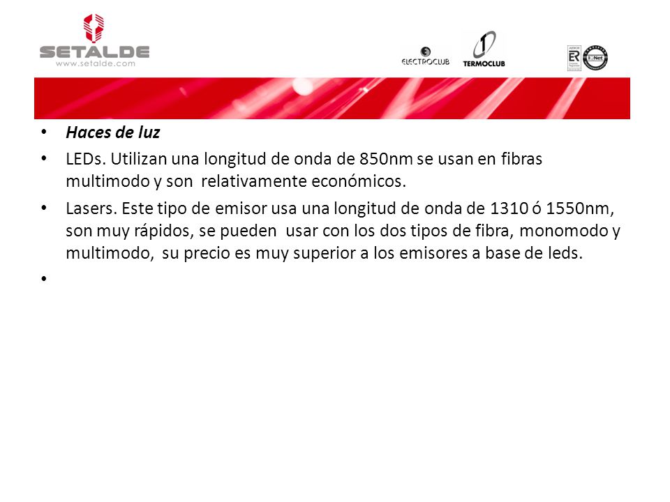 Haces de luz LEDs. Utilizan una longitud de onda de 850nm se usan en fibras multimodo y son relativamente económicos.