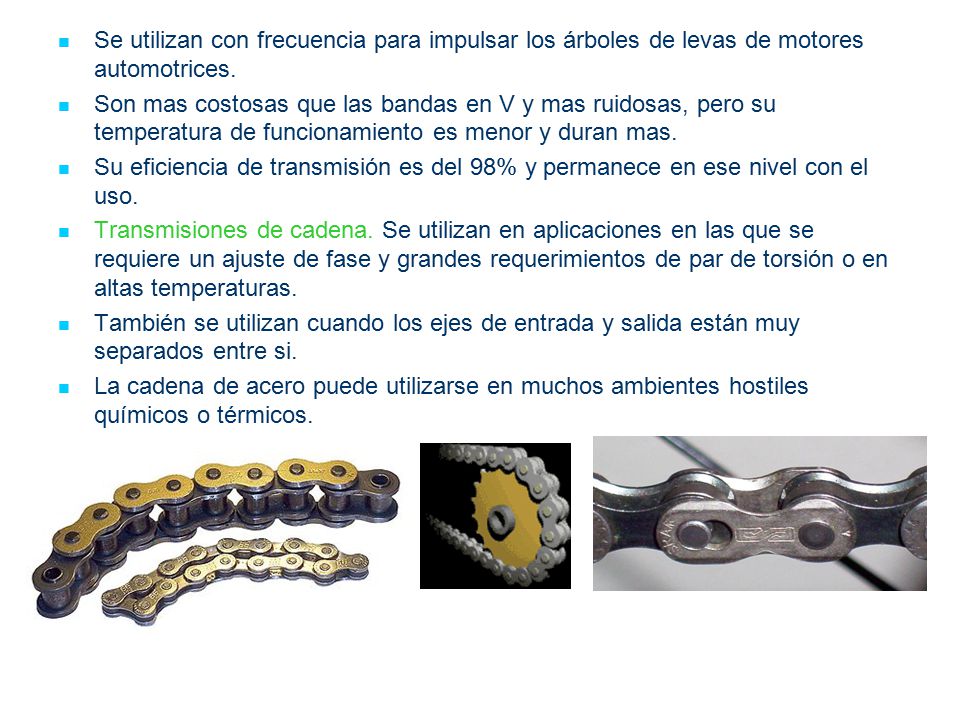 Se utilizan con frecuencia para impulsar los árboles de levas de motores automotrices.