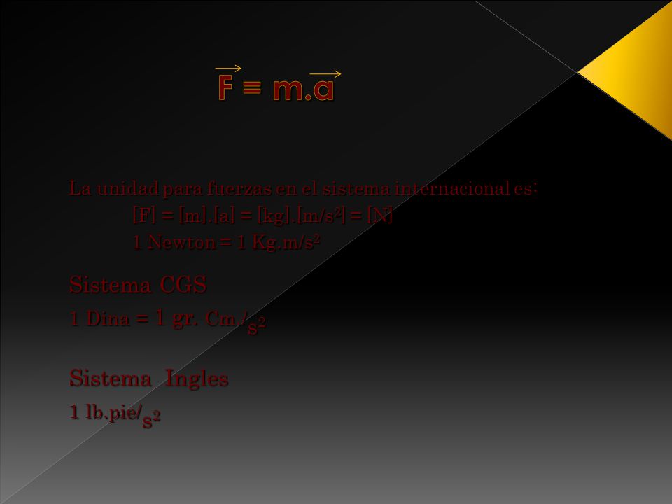 F = m.a Sistema CGS Sistema Ingles 1 Dina = 1 gr. Cm./s2 1 lb.pie/s2