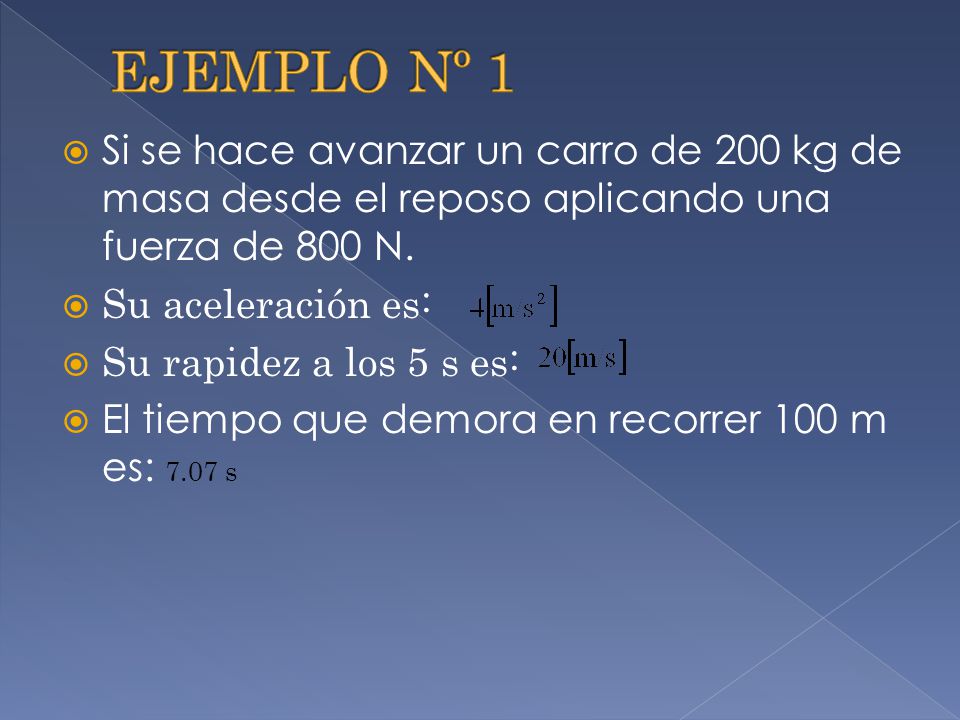 EJEMPLO Nº 1 Si se hace avanzar un carro de 200 kg de masa desde el reposo aplicando una fuerza de 800 N.