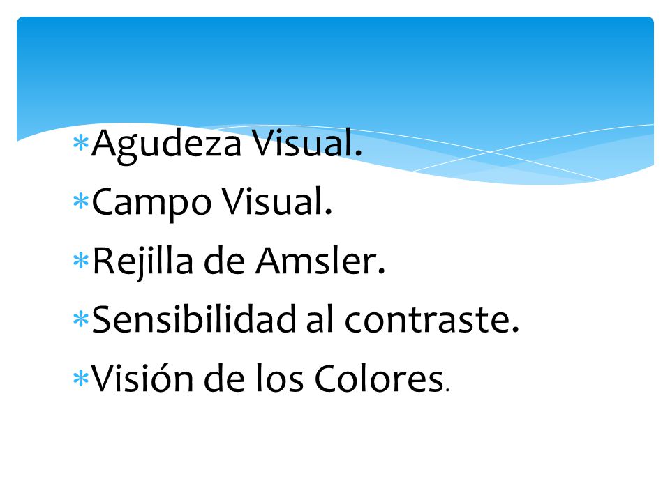 Agudeza Visual. Campo Visual. Rejilla de Amsler. Sensibilidad al contraste. Visión de los Colores.