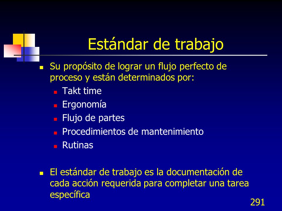 Estándar de trabajo Su propósito de lograr un flujo perfecto de proceso y están determinados por: Takt time.