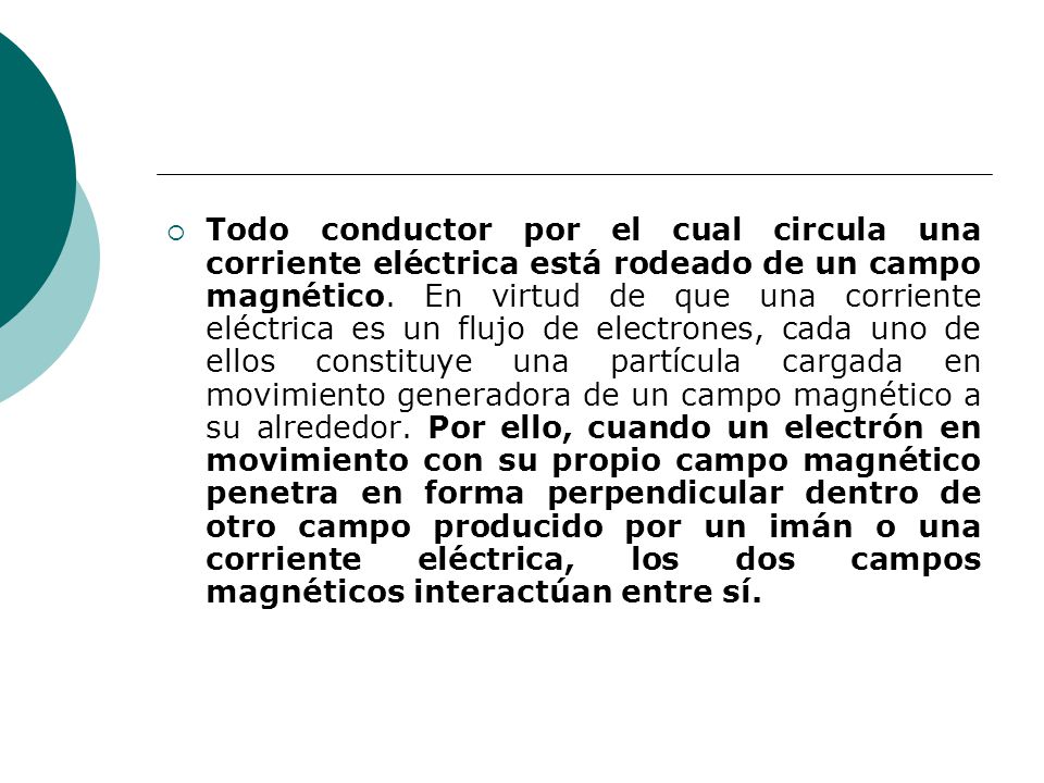 Todo conductor por el cual circula una corriente eléctrica está rodeado de un campo magnético.