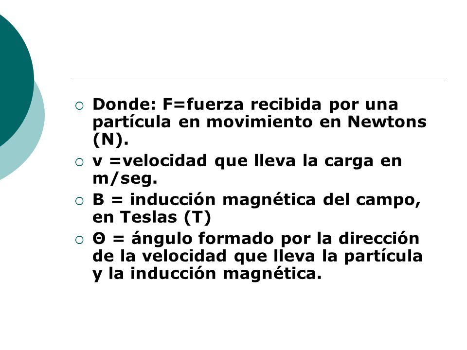Donde: F=fuerza recibida por una partícula en movimiento en Newtons (N).