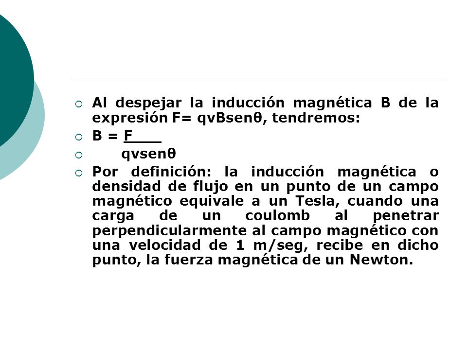 Al despejar la inducción magnética B de la expresión F= qvBsenθ, tendremos: