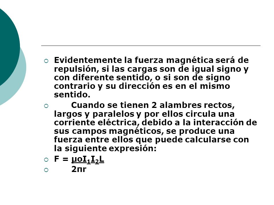 Evidentemente la fuerza magnética será de repulsión, si las cargas son de igual signo y con diferente sentido, o si son de signo contrario y su dirección es en el mismo sentido.