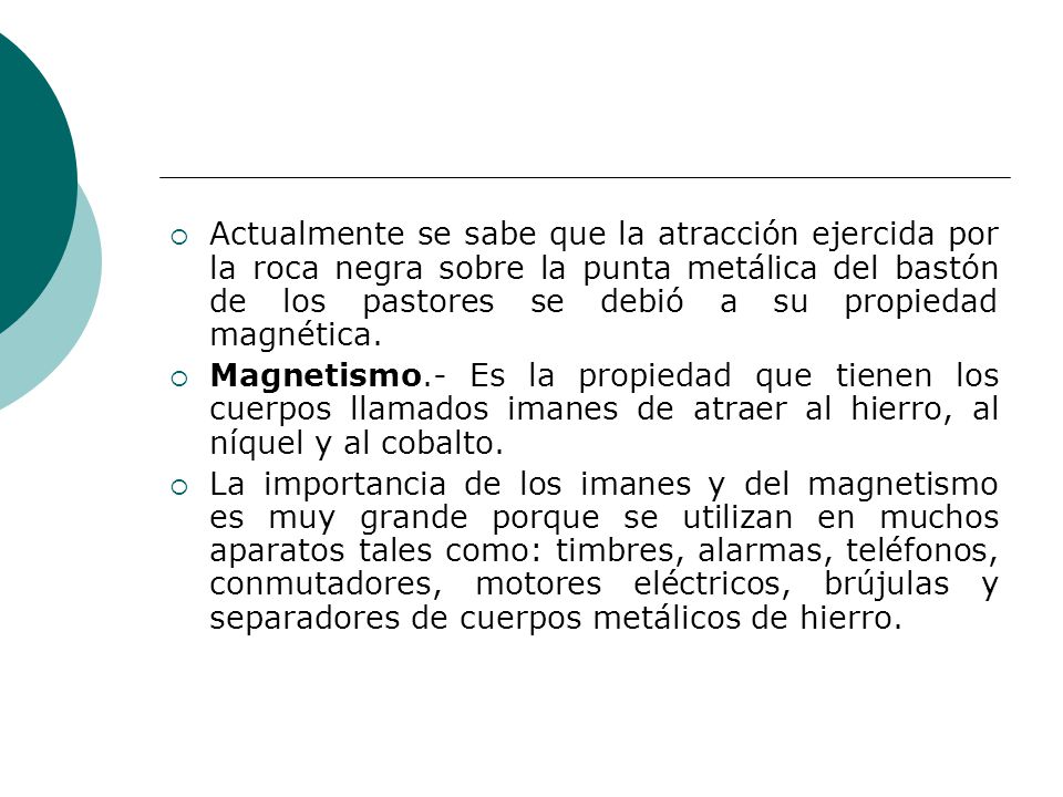 Actualmente se sabe que la atracción ejercida por la roca negra sobre la punta metálica del bastón de los pastores se debió a su propiedad magnética.