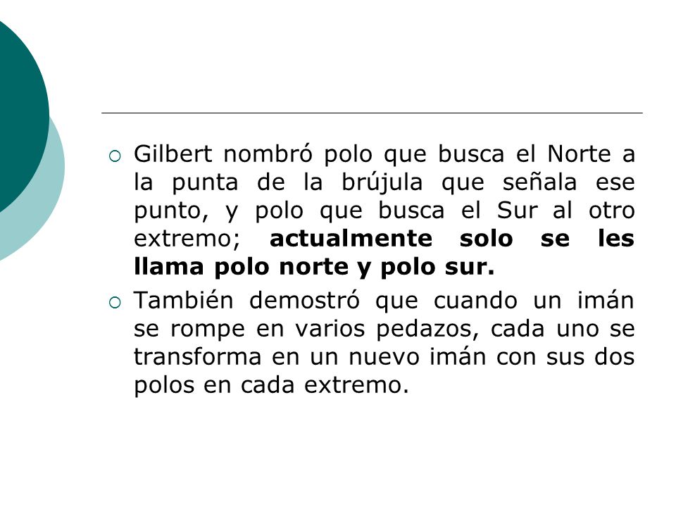 Gilbert nombró polo que busca el Norte a la punta de la brújula que señala ese punto, y polo que busca el Sur al otro extremo; actualmente solo se les llama polo norte y polo sur.