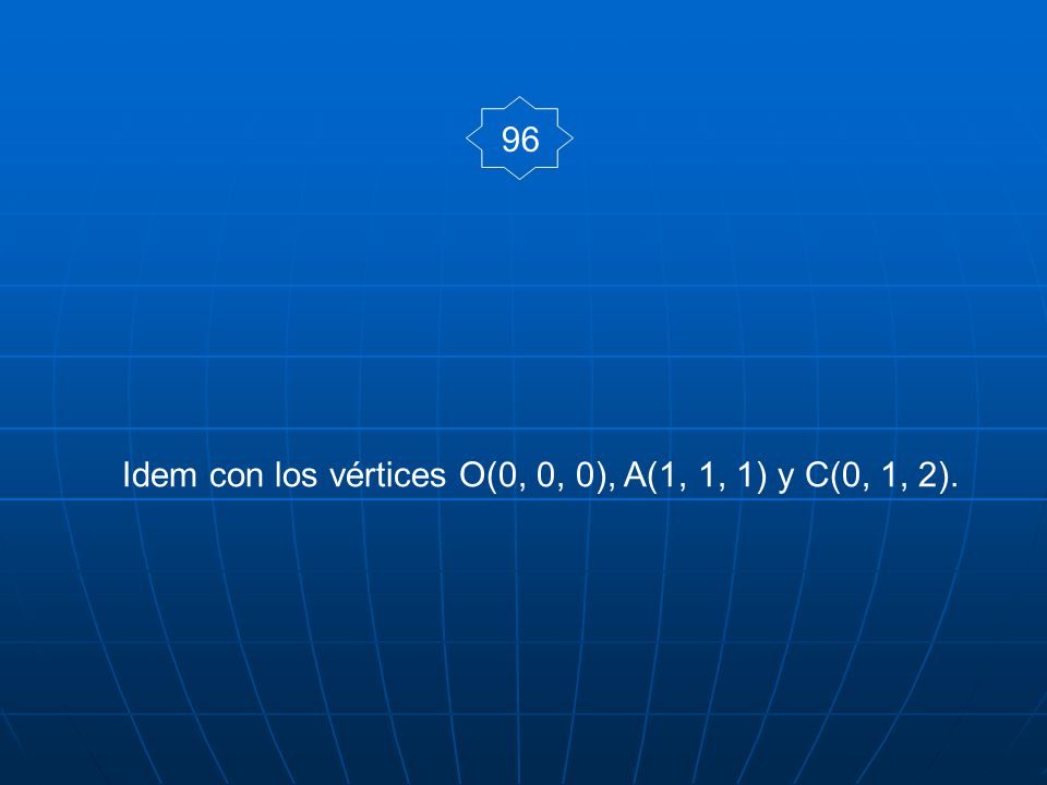 96 Idem con los vértices O(0, 0, 0), A(1, 1, 1) y C(0, 1, 2).