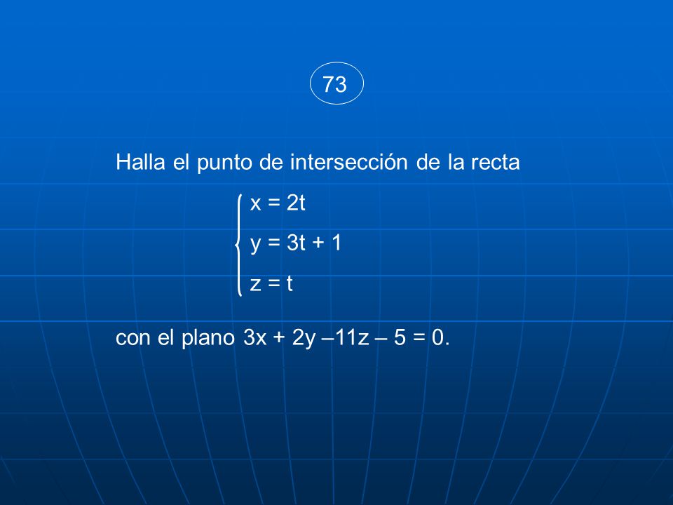 73 Halla el punto de intersección de la recta. x = 2t.