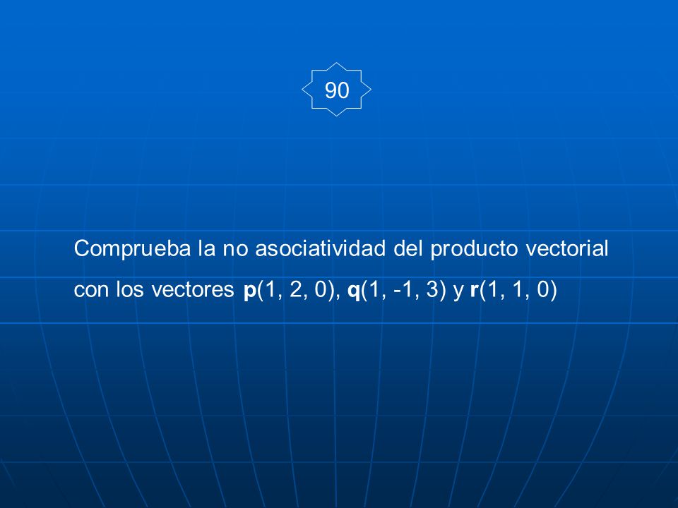 90 Comprueba la no asociatividad del producto vectorial con los vectores p(1, 2, 0), q(1, -1, 3) y r(1, 1, 0)