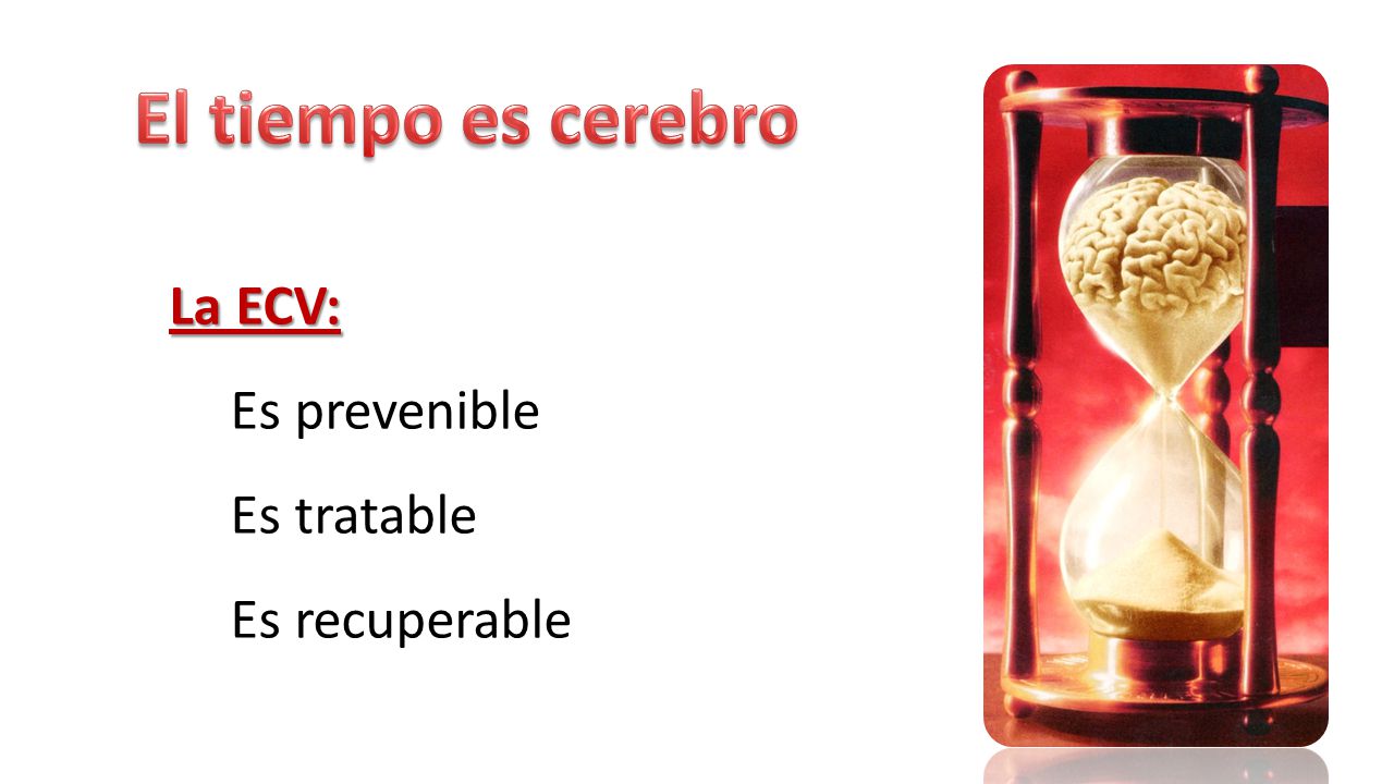 El tiempo es cerebro La ECV: Es prevenible Es tratable Es recuperable