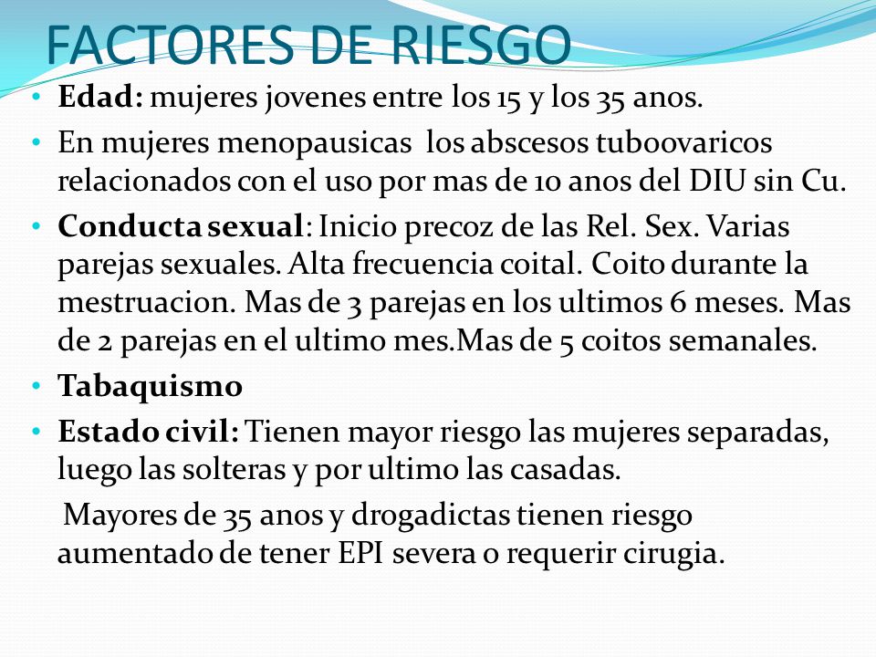 FACTORES DE RIESGO Edad: mujeres jovenes entre los 15 y los 35 anos.