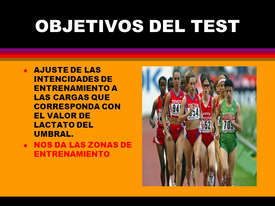 OBJETIVOS DEL TEST AJUSTE DE LAS INTENCIDADES DE ENTRENAMIENTO A LAS CARGAS QUE CORRESPONDA CON EL VALOR DE LACTATO DEL UMBRAL.