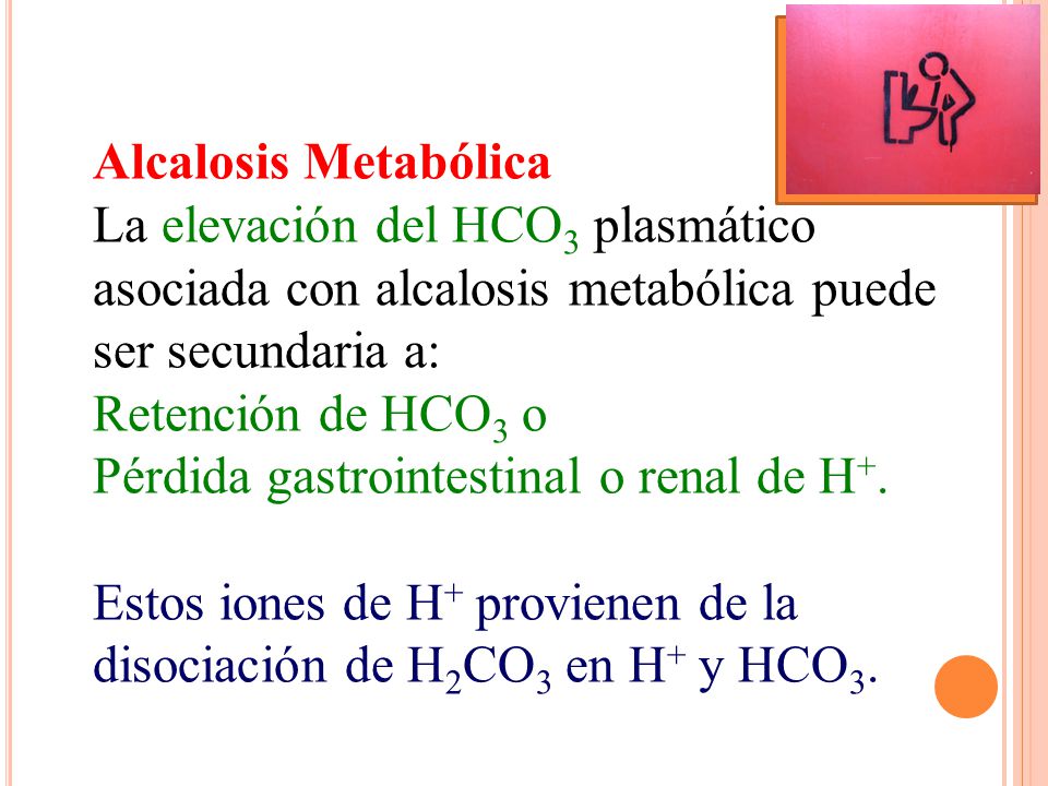 Alcalosis Metabólica La elevación del HCO3 plasmático asociada con alcalosis metabólica puede ser secundaria a: