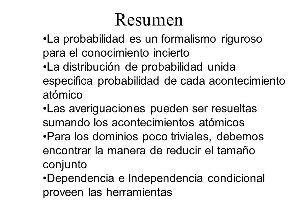 Resumen La probabilidad es un formalismo riguroso para el conocimiento incierto.