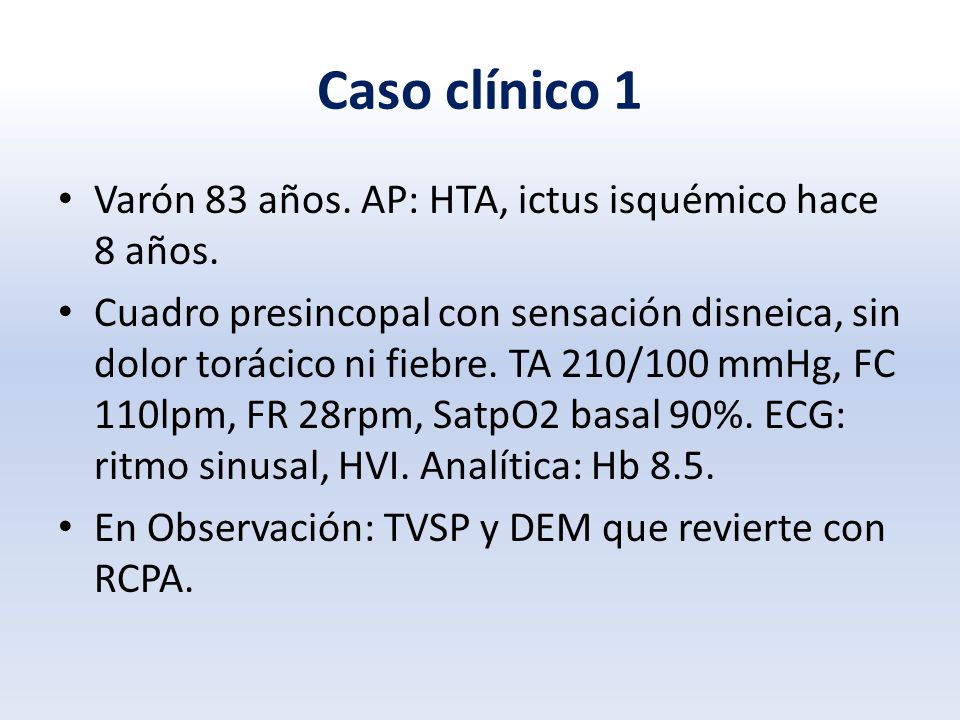 Caso clínico 1 Varón 83 años. AP: HTA, ictus isquémico hace 8 años.