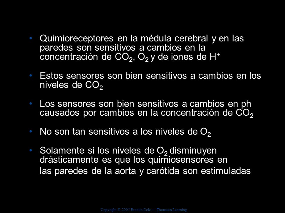 Quimioreceptores en la médula cerebral y en las paredes son sensitivos a cambios en la concentración de CO2, O2 y de iones de H+