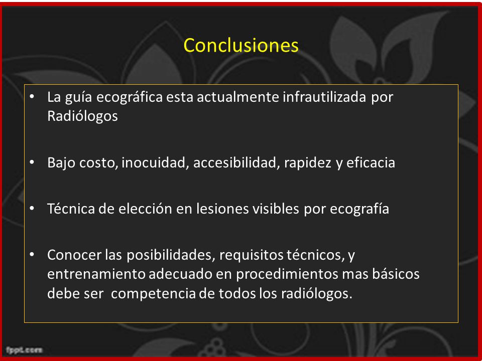 Conclusiones La guía ecográfica esta actualmente infrautilizada por Radiólogos. Bajo costo, inocuidad, accesibilidad, rapidez y eficacia.