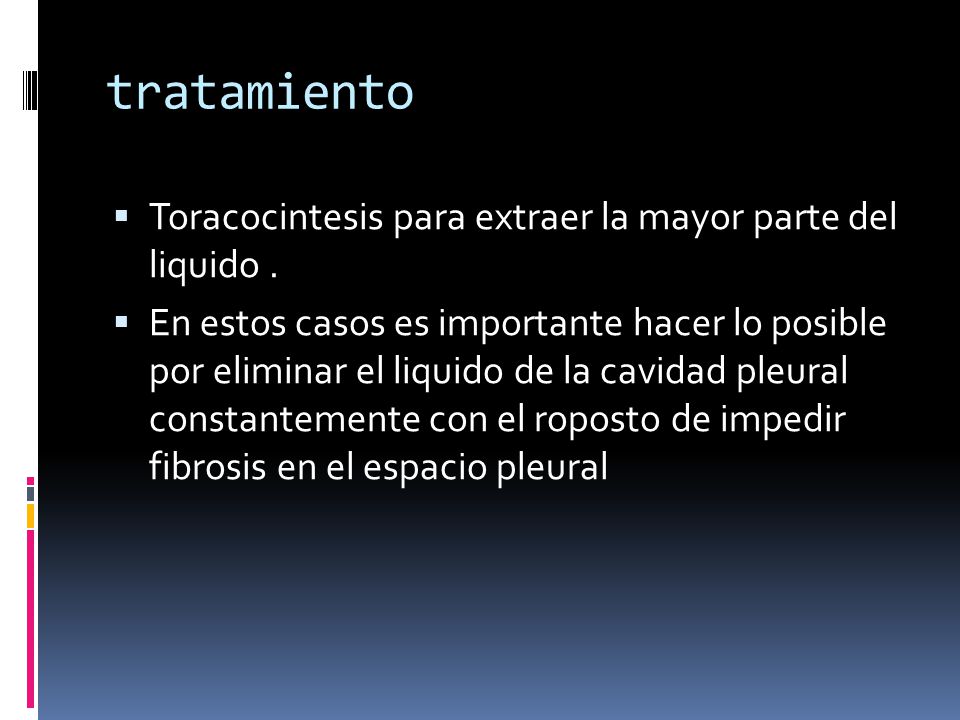 tratamiento Toracocintesis para extraer la mayor parte del liquido .