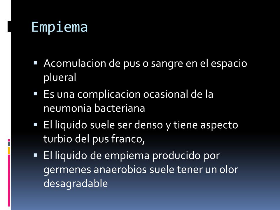 Empiema Acomulacion de pus o sangre en el espacio plueral