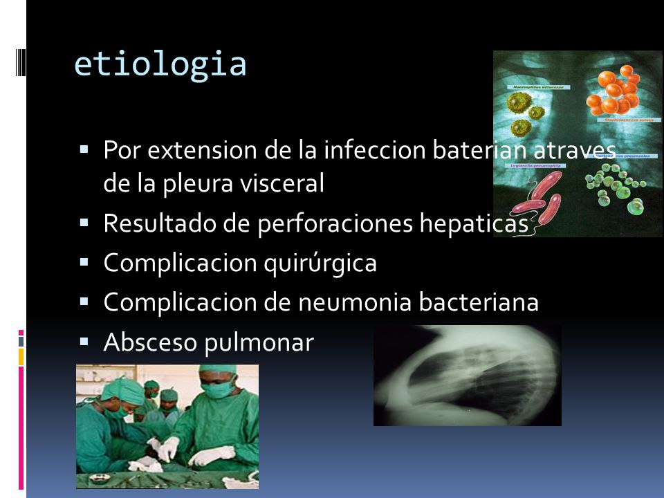 etiologia Por extension de la infeccion baterian atraves de la pleura visceral. Resultado de perforaciones hepaticas.